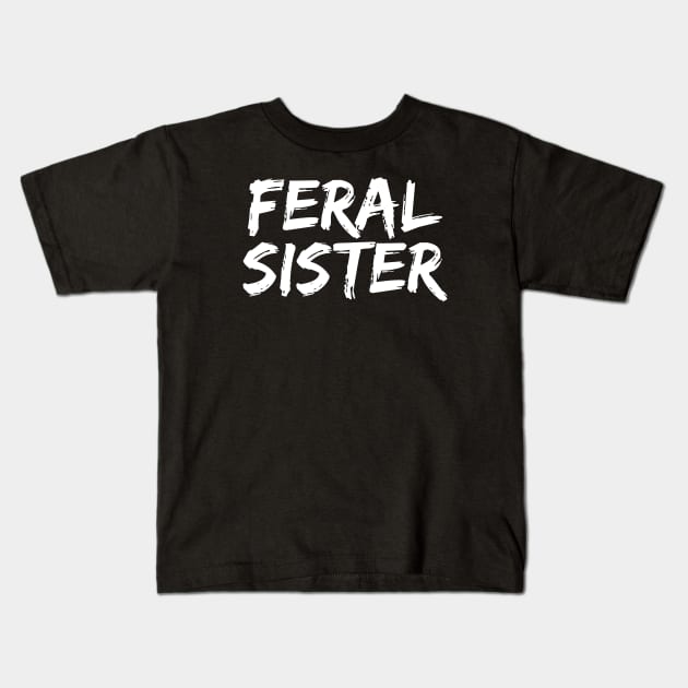 Feral Sister - Funny Neurospicy Neurodivergent Gift Kids T-Shirt by Iron Ox Graphics